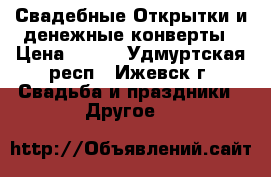 Свадебные Открытки и денежные конверты › Цена ­ 250 - Удмуртская респ., Ижевск г. Свадьба и праздники » Другое   